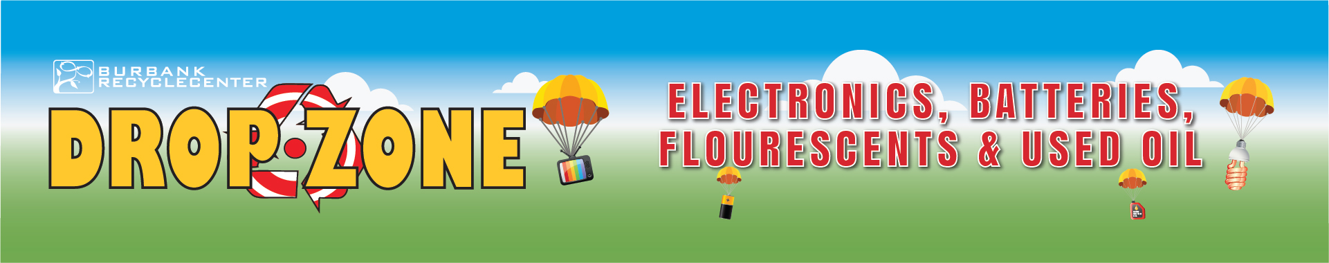 A TV, battery, oil jug and CFL bulb float down on parachutes against a cartoon background of sky, clouds and green ground. "Burbank Recycle Center - DROP ZONE" is on the right side with a recycle symbol, "ELECTRONICS, BATTERIES, FLOURESCENTS & USED OIL" is on the right.
