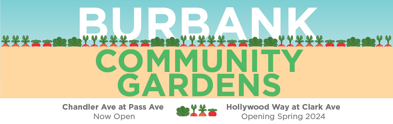 Burbank Community Gardens. Chandler Ave at Pass Ave Now Open. Hollywood Way at Clark Ave opening Spring 2024