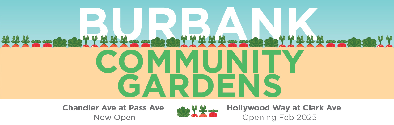 Burbank Community Gardens. Chandler Ave at Pass Ave Now Open. Hollywood Way at Clark Ave opening Spring 2024