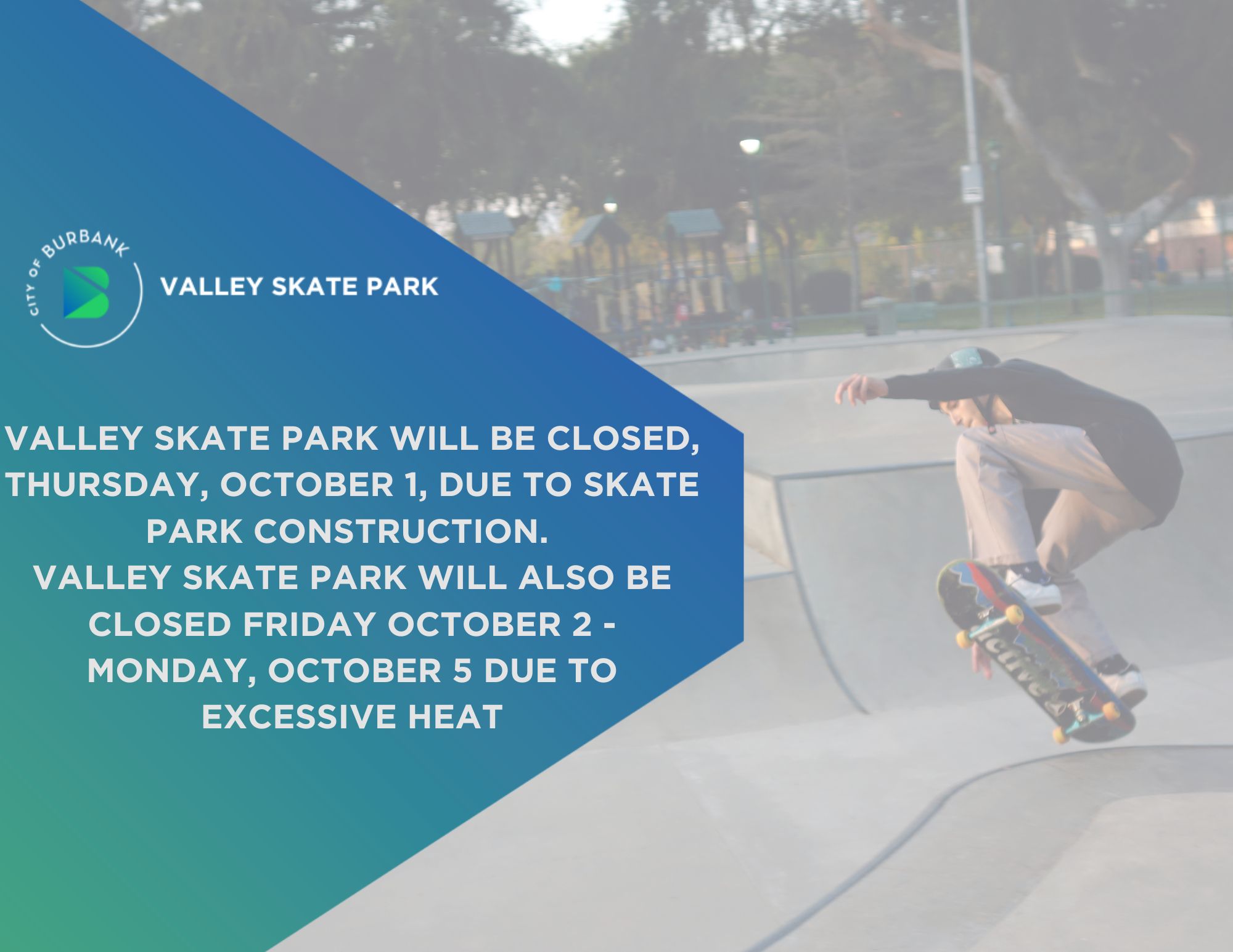 Valley Skate Park will be closed Thursday, October 1 due to skate park construction. Valley Skate Park will also be closed Friday October 2 - Monday October 5 due to excessive heat