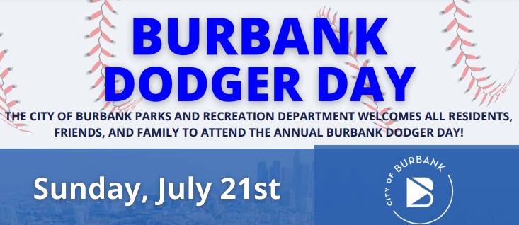 BURBANK DODGER DAY. THE CITY OF BURBANK PARKS AND RECREATION DEPARTMENT WELCOMES ALL RESIDENTS, FRIENDS, AND FAMILY TO ATTEND THE ANNUAL BURBANK DODGER DAY. SUNDAY, JULY 21ST.